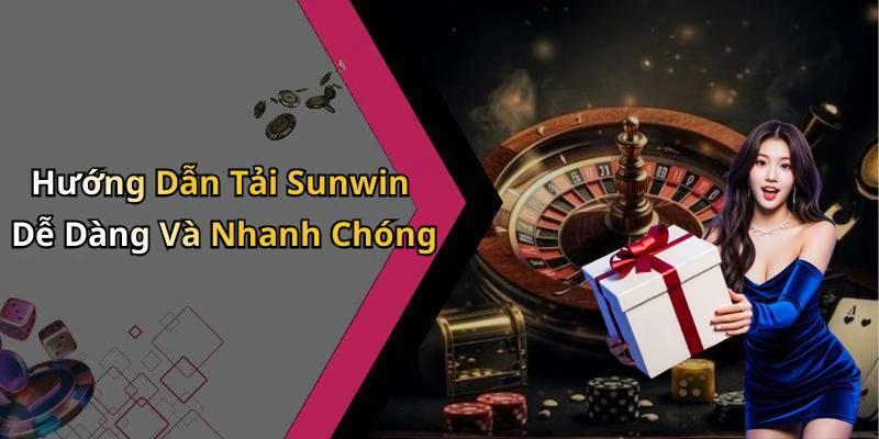 Hướng Dẫn Tải Sunwin Dễ Dàng Và Nhanh Chóng