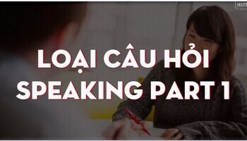 unit-8-ielts-speaking-par-1-loai-cau-hoi-quen-thuoc-trong-part-i-3621